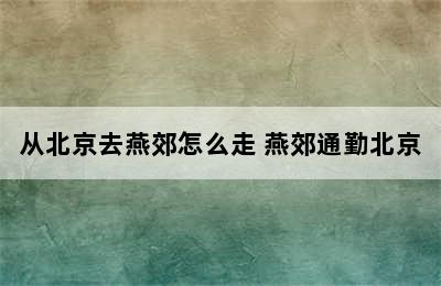 从北京去燕郊怎么走 燕郊通勤北京